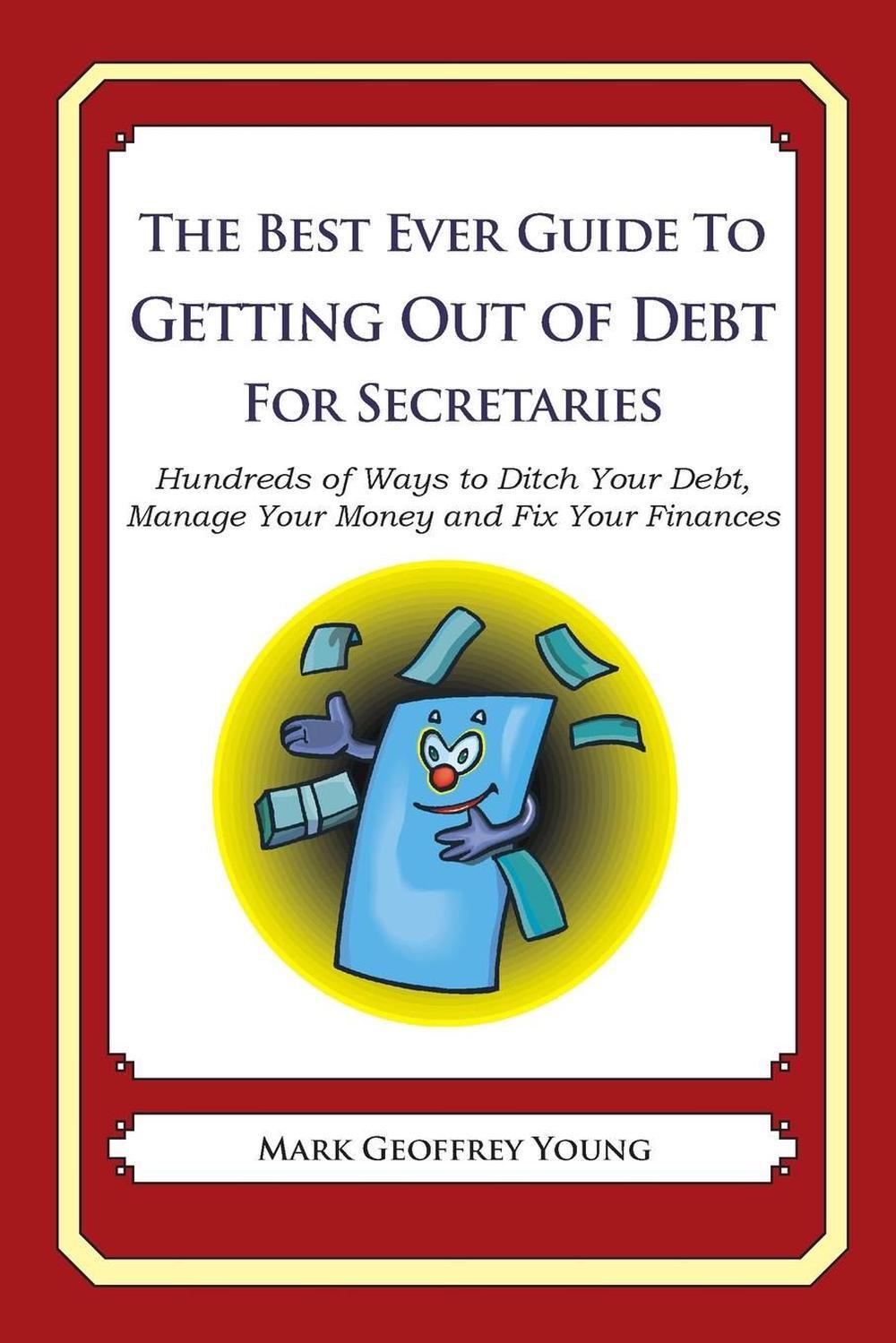The Best Ever Guide to Getting Out of Debt for Secretaries: Hundreds of Ways to