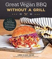 GREAT VEGAN BBQ WITHOUT A GRILL: AMAZING PLANT-BASED RIBS, By Linda Meyer & Alex