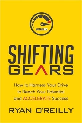 Shifting Gears: How to Harness Your Drive to Reach Your Potential and Accelerate