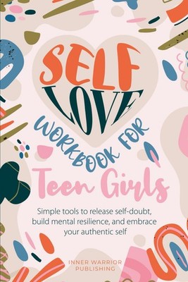 Self-Love Workbook for Teen Girls: Simple Tools to Release Self-Doubt, Build Men