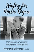 Waiting For Mister Rogers Teaching With Attachment, Attunement, And Intention