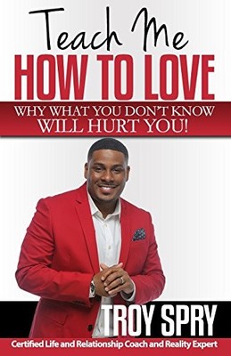 Teach Me How to Love: Why What You Don't..., Spry, Troy