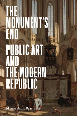 The Monument's End | Public Art and the Modern Republic | Marisa Anne Bass