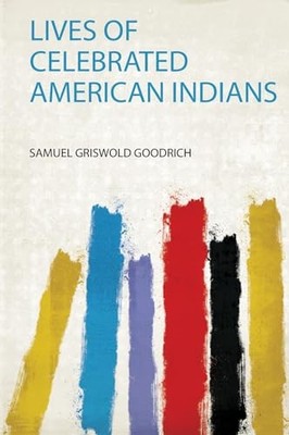 Lives of Celebrated American Indians by Samuel Griswold Goodrich (2019, Trade...