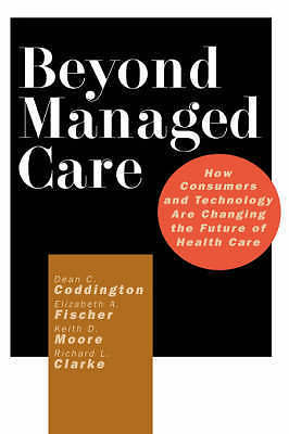 Beyond Managed Care: How Consumers and Technology Are Changing the Future of He