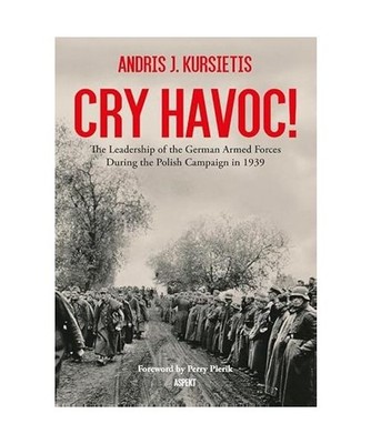 Cry Havoc!: The Leadership of the German Armed Forces During the Polish Campaign
