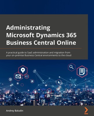 Administrating Microsoft Dynamics 365 Business Central Online: A practical guid,