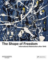 The Shape Of Freedom | International Abstraction After 1945 | Michael Philipp