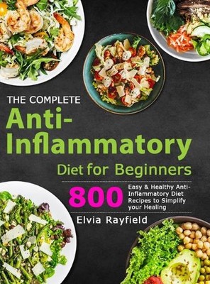 The Complete Anti-Inflammatory Diet for Beginners: 800 Easy & Healthy ...