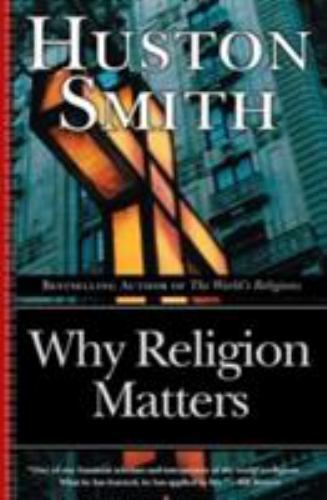 Why Religion Matters: The Fate of the Human- paperback, 0060671025, Huston Smith