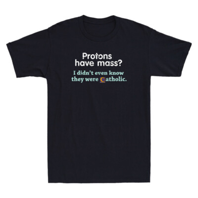 Protons Have Mass I Didn't Even Know They Were Catholic Vintage Men's T-Shirt