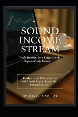 Sound Income Stream: Trade Smarter, Earn Bigger, Simple Steps To Steady Income b