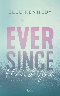 Ever Since I Loved You Von der Autorin der OFF CAMPUS-Reihe