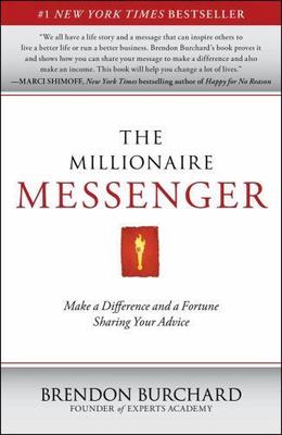 The Millionaire Messenger: Make a Difference and a Fortune Sharing Your Advice, 