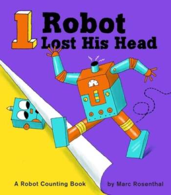1 Robot Lost His Head: A Robot Counting Book - Hardcover - VERY GOOD