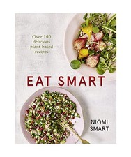 Eat Smart - Over 140 Delicious Plant-Based Recipes, Niomi Smart
