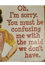 I'm Sorry You Must be Confusing Me w Maid We Don't Have Decorative Metal Sign 