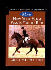 More How Your Horse Wants You to Ride Advanced Basics by Gincy Self Bucklin