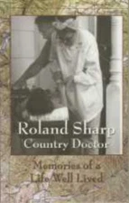 Roland Sharp, Country Doctor: Memories of a Life Well Lived with Some...