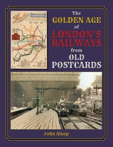 The Golden Age of London's Railways from Old Postcards by John Alsop