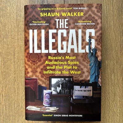 The Illegals: Russia's Most Audacious Spies and the Plot to Infiltrate the West 