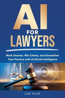 AI for Lawyers: Work Smarter, Win Clients, and Streamline Your Practice with Art