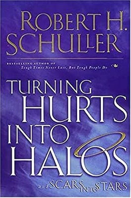Turning Hurts Into Halos and Scars Into Stars Robert H. Schuller