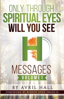 Only Through Spiritual Eyes Will You See Messages Volume 1 Avril Hall Buch 2017
