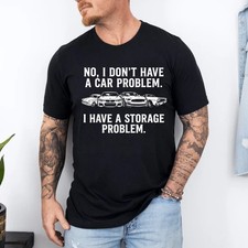 I Dont Have a Car Problem I Have a Storage Problem T-Shirt