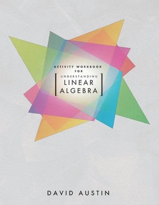 Activity Workbook for Understanding Linear Algebra by David Austin Paperback Boo