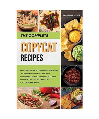 The Complete Copycat Recipes: Find out the most Unique restaurant recipes that b
