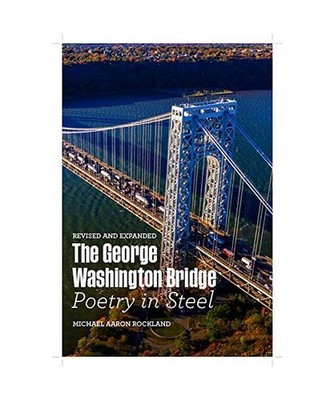The George Washington Bridge: Poetry in Steel, Michael Aaron Rockland