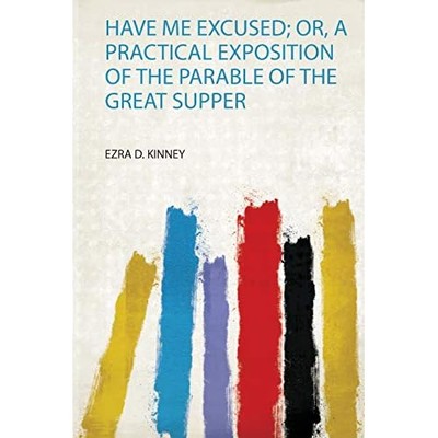 Have Me Excused; Or, a Practical Exposition of the Para -  NEW Ezra D. Kinney 20
