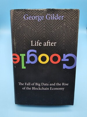 Life after Google : The Fall of Big Data and the Rise of the Blockchain Economy