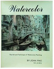 WATERCOLOR: THE ART AND TECHNIQUE OF WATERCOLOR PAINTING By John Pike