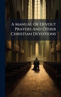 A Manual Of Devout Prayers And Other Christian Devotions by Anonymous Hardcover 