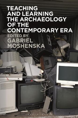 Teaching and Learning the Archaeology of the Contemporary Era - 9781350335622