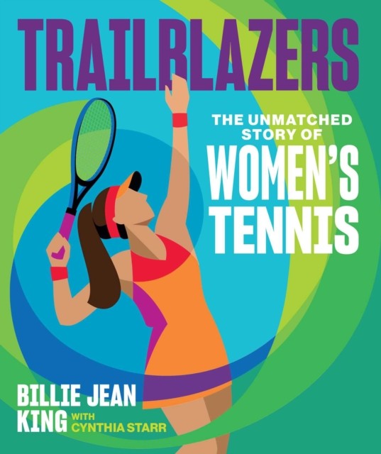 Trailblazers: The Unmatched Story of Women's Tennis by Billie Jean King HARDBACK
