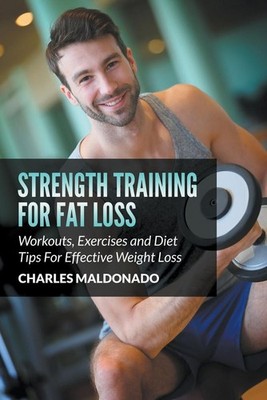Strength Training For Fat Loss: Workouts, Exercises and Diet Tips For Effective