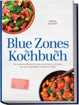 Blue Zones Kochbuch: Die leckersten Rezepte für jeden Geschmack und Anlass für m