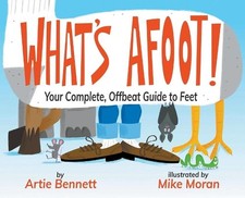 What's Afoot!: Your Complete, Offbeat Guide to Feet by Artie Bennett (English) H