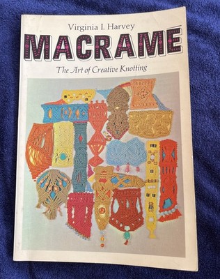Macrame: The Art of Creative Knotting by Virginia I. Harvey-  1967 128 pages. 