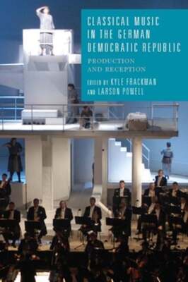 Classical Music in the German Democratic Republic: Production and Reception: New