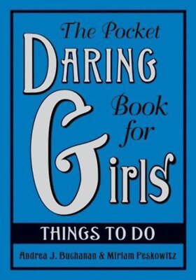 Daring Books for Girls The Pocket Daring Book for Girls: Things to Do Andrea J.