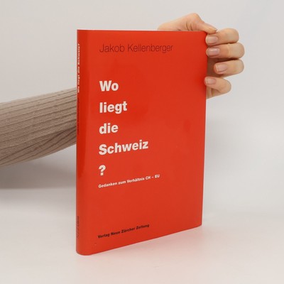 Wo liegt die Schweiz?: Gedanken zum Verhältnis CH   EU  |  Jakob Kellenberger