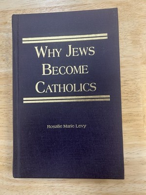 Why Jews Become Catholics by Rosalie Marie Levy