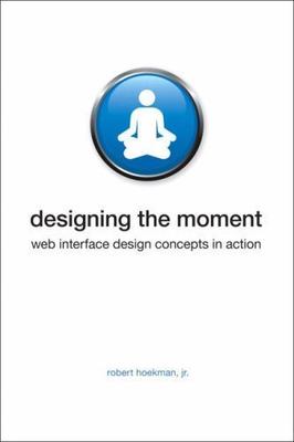Designing the Moment: Web Interface Design Concepts i- 0321535081, paperback, Jr