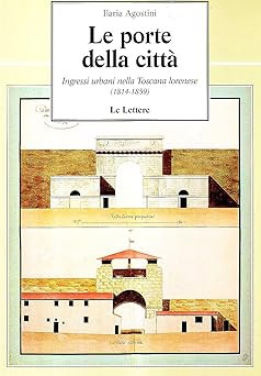 Die Tore der Stadt 1/2. Städtische Eingänge in die Lothringische Toskana 1814-1859