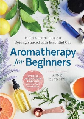 Aromatherapy for Beginners: The Complete Guide to Getting Started with