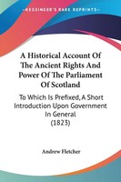 Andrew Fletcher | A Historical Account Of The Ancient Rights And Power Of The...